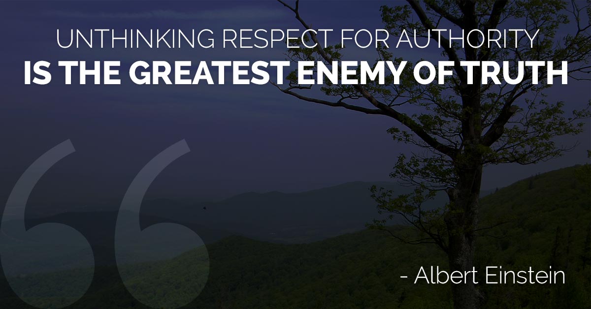 Unthinking respect for authority is the greatest enemy of truth