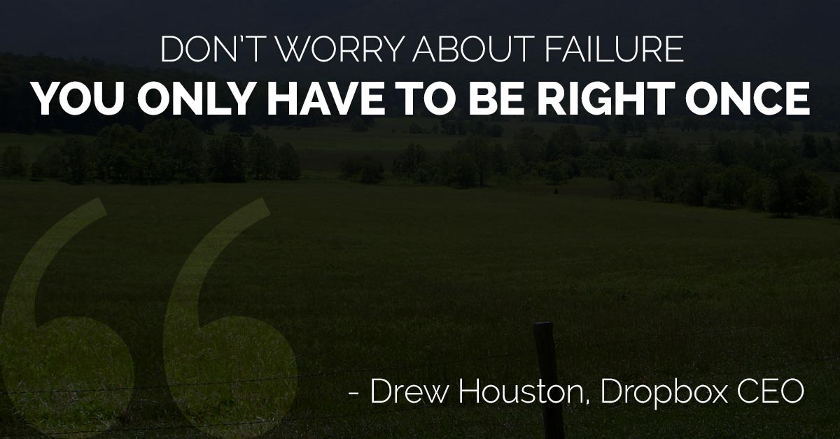 Don't worry about failure, you only have to be right once