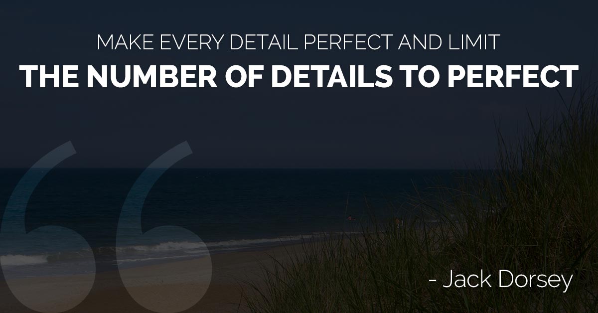 Make every detail perfect and limit the number of details to perfect