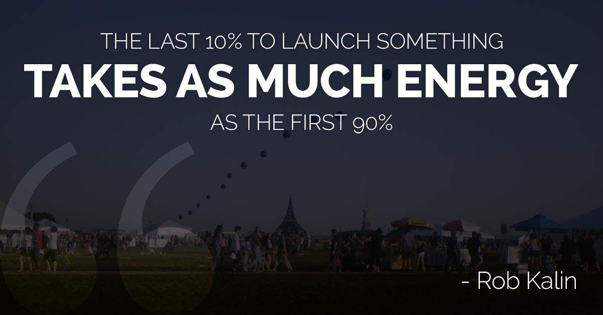 The last 10 percent to launch something takes as much energy as the first 90 percent.