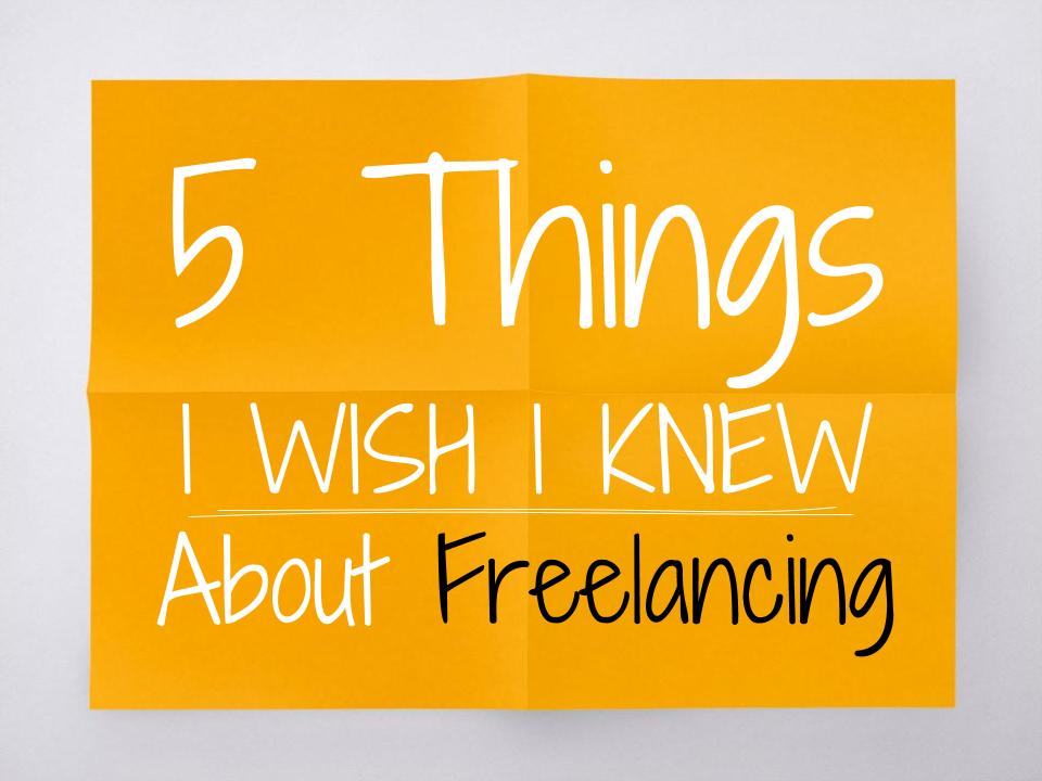 5 Things I Wish I Knew About Freelancing
